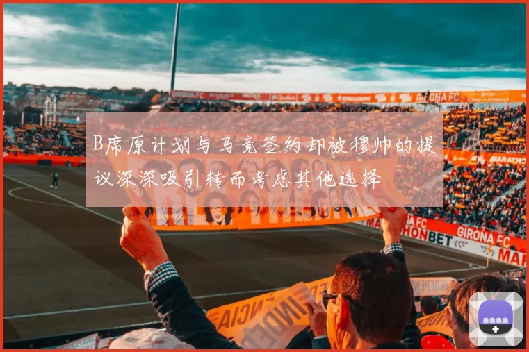 B席原计划与马竞签约却被穆帅的提议深深吸引转而考虑其他选择